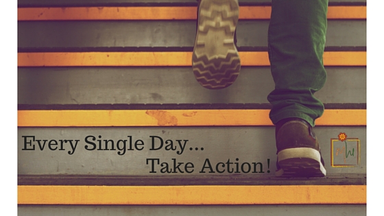 Every Single Day Take Action