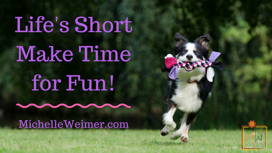 Life’s Short Make Time For Fun!